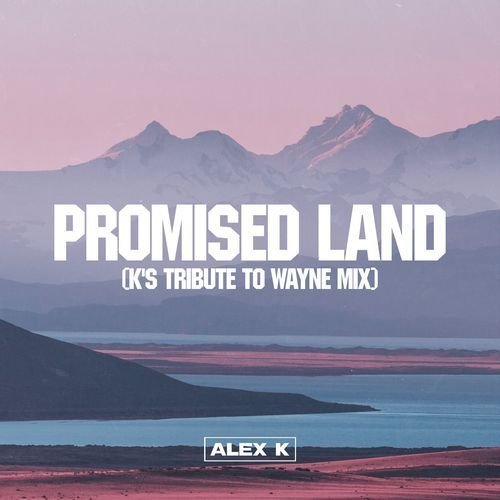 Alex K - Promised Land (K's Extended Tribute to Wayne Mix)